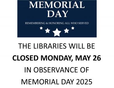 Image with text "The libraries will be close Monday, May 26 in observance of Memorial Day 2025"