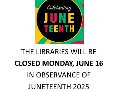 The libraries will be closed Monday, June 16 in observance of Juneteenth 2025